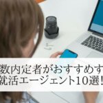【就活エージェントおすすめ10選】メリットだらけのおすすめ就活エージェントを厳選紹介!